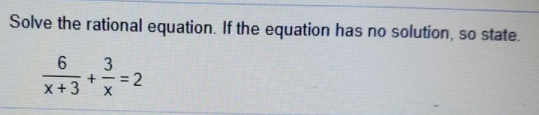 Solve the rational equation. If the equation has no solution, so state.
6.
3
= 2
x+3
