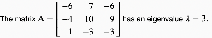 -6
7
-6
The matrix A =
-4
10
9 | has an eigenvalue å =
3.
1
-3
-3

