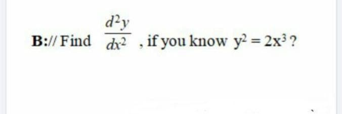 d?y
B://Find d , if you know y = 2x3 ?

