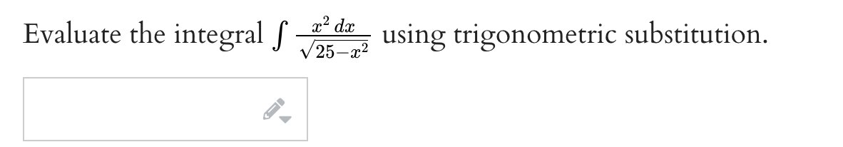 Evaluate the integral ſ
x² dx
25-x²
using trigonometric substitution.