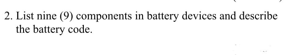 2. List nine (9) components in battery devices and describe
the battery code.
