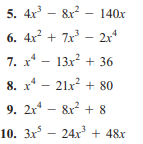 5. 4x – &x - 140x
6. 4x + 7x – 2x*
7. x* - 13x? + 36
8. x* - 21x? + 80
9. 2x* – 8x? + 8
10. 3x - 24x + 48x
