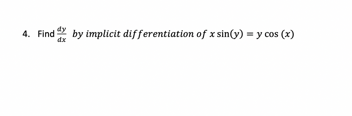 dy
4. Find
dx
by implicit differentiation of x sin(y) = y cos (x)
