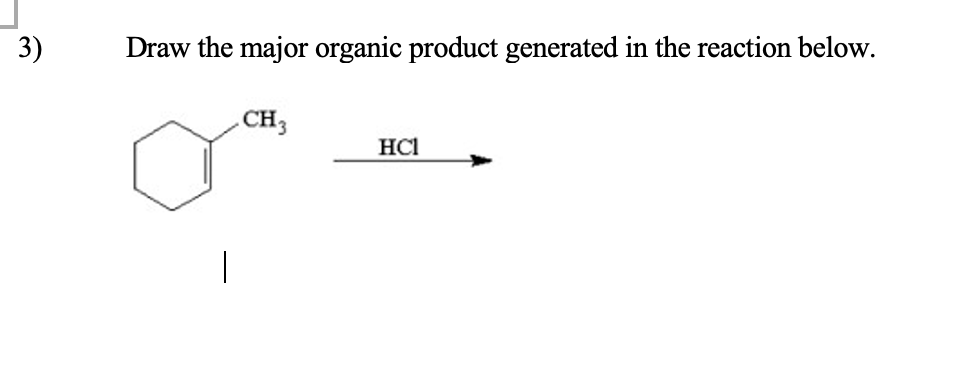 3)
Draw the major organic product generated in the reaction below.
CH3
HCI
|
