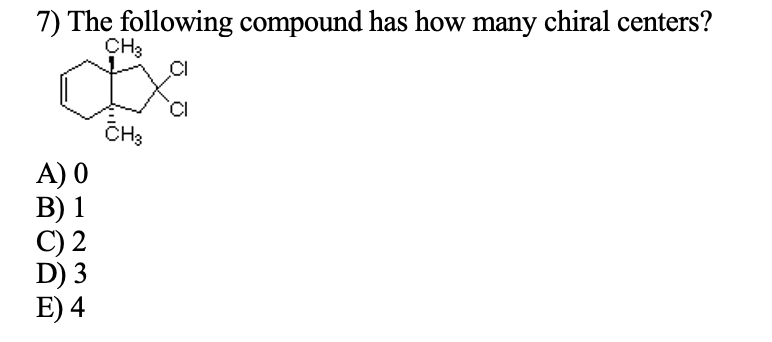 7) The following compound has how many chiral centers?
CH3
CH3
A) 0
В) 1
C) 2
D) 3
E) 4
