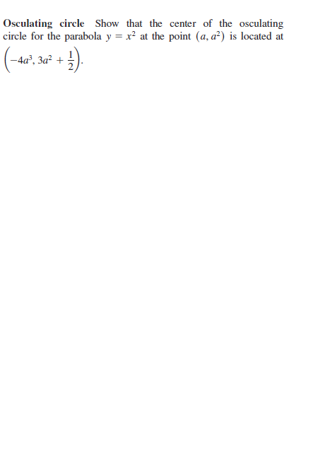 Osculating circle Show that the center of the osculating
circle for the parabola y = x? at the point (a, a²) is located at
-4a², 3a² + 5).
