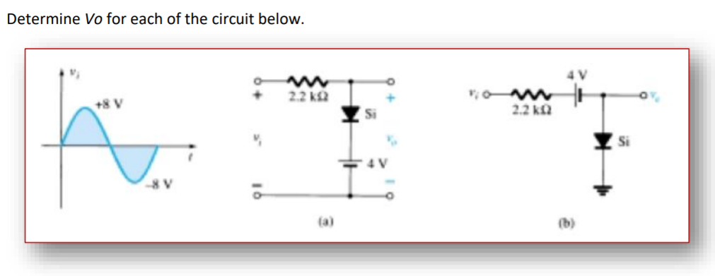Determine Vo for each of the circuit below.
4 V
2.2 k
+8 V
2.2 ka
4 V
(a)
(b)
