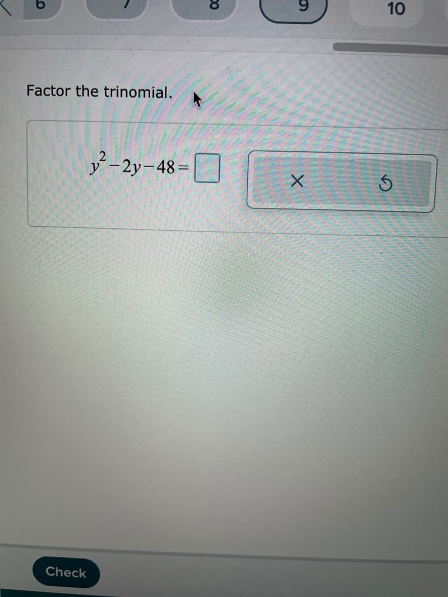 10
Factor the trinomial.
y-2y-48=
Check
