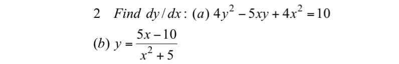 2 Find dy/ dx : (a) 4y² – 5xy + 4x? = 10
5х -10
(b) y =
2
x +5
