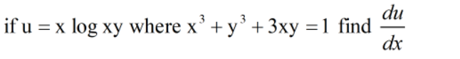 du
if u = x log xy where x' + y'+ 3xy =1 find
dx
X
