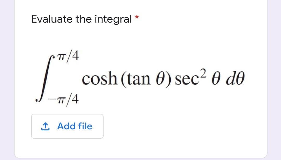 Evaluate the integral *
TT/4
cosh (tan 0) sec² 0 d0
T/4
|
1 Add file
