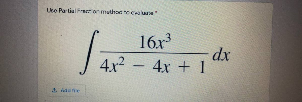 Use Partial Fraction method to evaluate
16x³
dx
4x2 – 4x + 1
1 Add file
