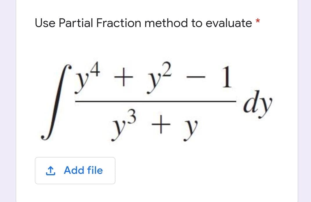Use Partial Fraction method to evaluate
*
'y4 + y²
- 1
dy
y3 +
1 Add file
