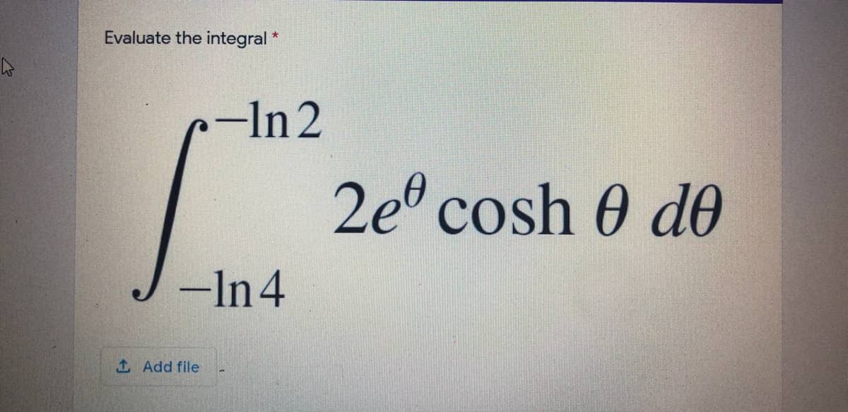 Evaluate the integral*
-In 2
2e° cosh 0 do
-In 4
1Add file
