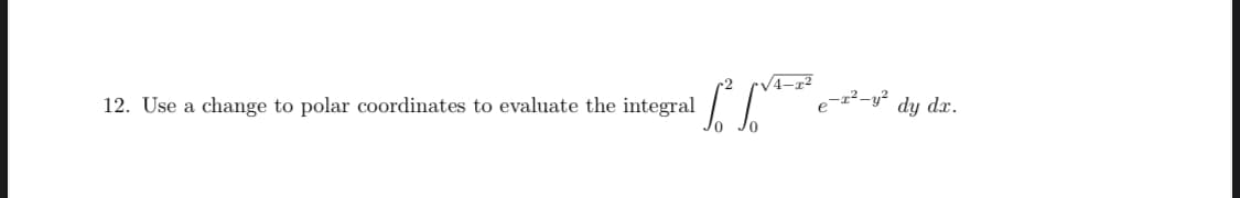 4-x²
12. Use a change to polar coordinates to evaluate the integral
dy dr.
