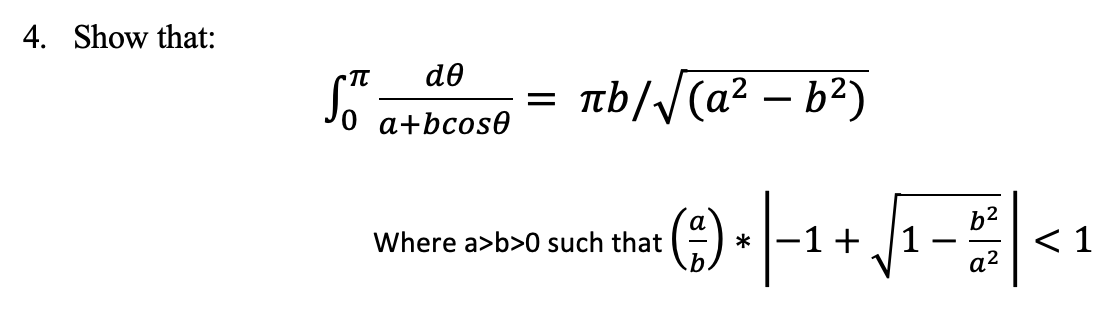 4. Show that:
TT
de
ib//(a? – b?)
a+bcose
b2
Where a>b>0 such that
* -1+
1
< 1
a²
