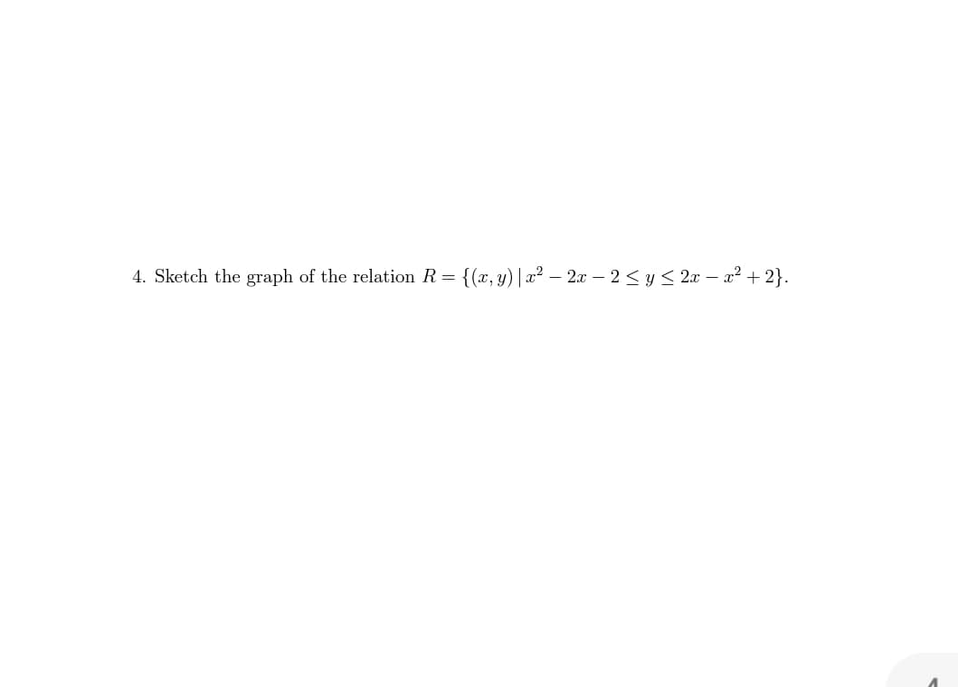 4. Sketch the graph of the relation R= {(x, y)| x² – 2x – 2 < y < 2x – x² +

