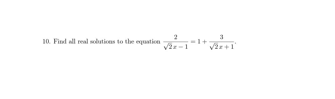 10. Find all real solutions to the equation
V2x - 1
= 1+
ν2α+1.
