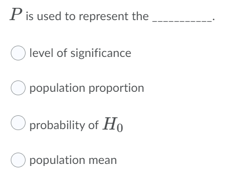 P is used to represent the
level of significance
O population proportion
O probability of Họ
O population mean
