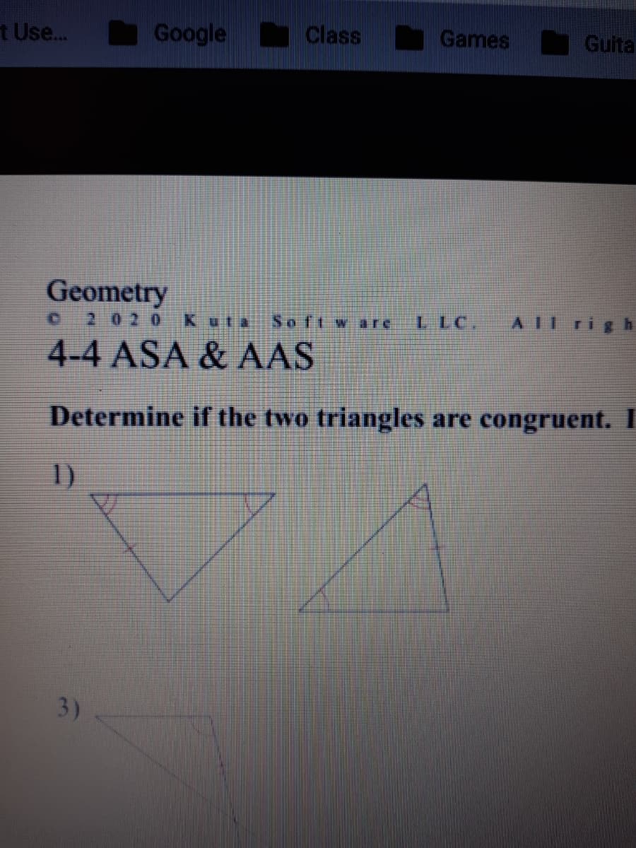 t Use.
Google
Class
Games
Guita
Geometry
0 202 0
Kuta
Software
L LC.
AIlrigh
4-4 ASA & AAS
Determine if the two triangles are congruent. I
1)
3)
