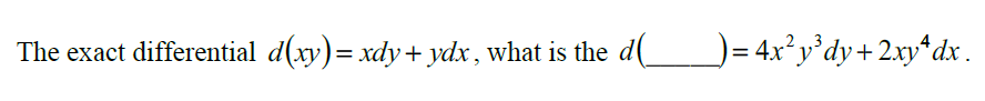 The exact differential d(xy)= xdy+ ydx , what is the
d(_= 4x²y°dy+ 2xy*dx.
