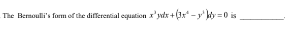 The Bernoulli's form of the differential equation x³ydx +(3x4 - y³ dy = 0 is