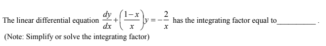 dy
The linear differential equation
dx
2
has the integrating factor equal to
(Note: Simplify or solve the integrating factor)
