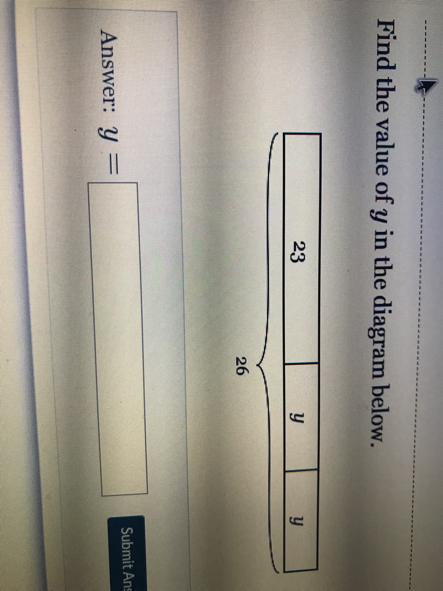 Find the value of y in the diagram below.
23
y
26
Submit Ans
Answer: y F
