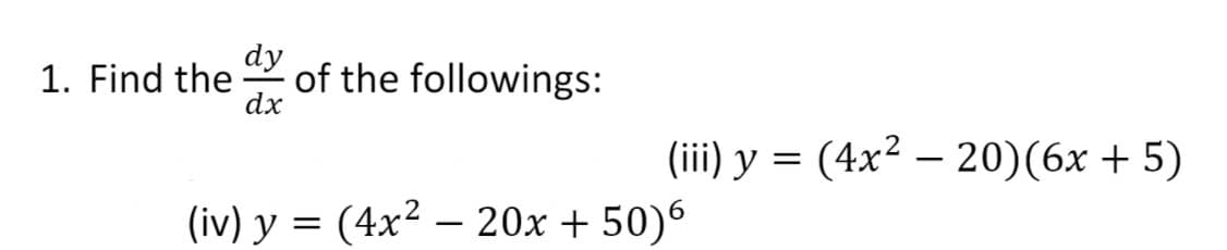 1. Find the
dy
of the followings:
dx
(ii) y = (4x² – 20)(6x + 5)
(iv) y = (4x² – 20x + 50)6
