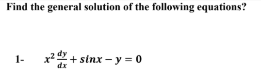 Find the general solution of the following equations?
dy
1-
x².
x2 + sinx – y = 0
dx
