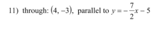 11) through: (4, –3), parallel to y =x-
5
