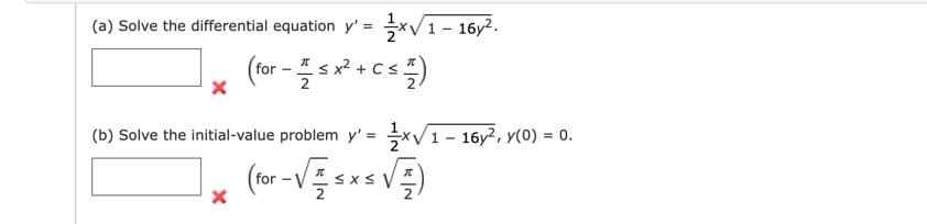 (a) Solve the differential equation y' = xV1- 16y2.
sx2 + Cs
2
for
(b) Solve the initial-value problem y' = xV1 - 16y2, y(0) = 0.
for -
