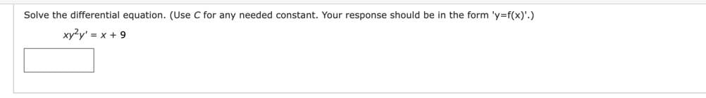 Solve the differential equation. (Use C for any needed constant. Your response should be in the form 'y=f(x)'.)
xy?y' = x + 9
