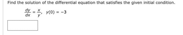 Find the solution of the differential equation that satisfies the given initial condition.
dy = X, y(0) = -3
dx
