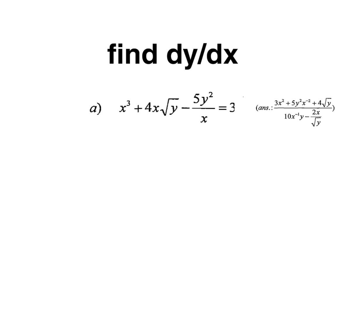 find dy/dx
' + 4xJy=$y =3
+4xJy-
5y²
(ans. : 3x* + 5y°x* + 4,/y,
а) х
= 3
%|
2x
10x'y-Ty
