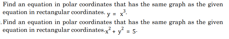 Find an equation in polar coordinates that has the same graph as the given
equation in rectangular coordinates. y =
.Find an equation in polar coordinates that has the same graph as the given
equation in rectangular coordinates.x? + y? = 5.
%3D
