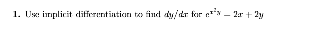 1. Use implicit differentiation to find dy/dx for ey = 2x + 2y
