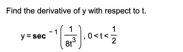 Find the derivative of y with respect to t.
1
1
1
y = sec
2
8t

