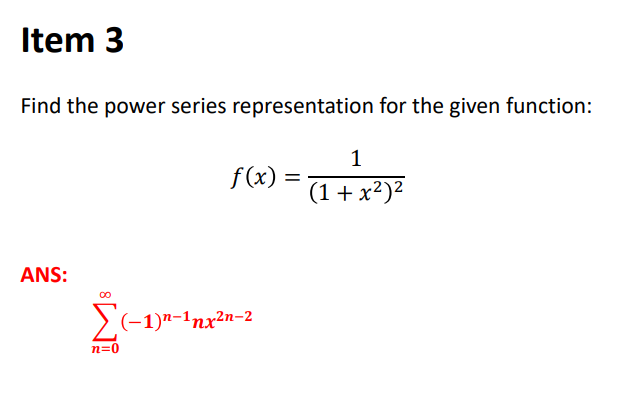 Item 3
Find the power series representation for the given function:
1
f(x)
%3D
(1 + x²)²
ANS:
>(-1)n-1nx2n-2
n=0
