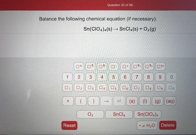 Balance the following chemical equation (if necessary):
Sn(CIO,)4(s) → SnCl.(s) + O2(g)
