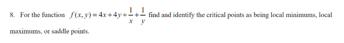 8. For the function f(x, y) = 4x+4y+=+= find and identify the critical points as being local minimums, local
y
maximums, or saddle points.