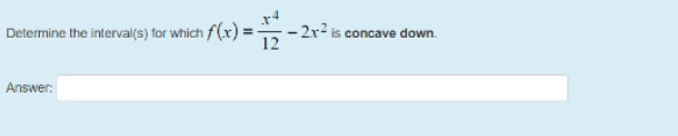 Determine the interval(s) for which f (x) =-
2r2 is concave down.
Answer:
