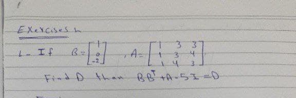 Exercises t
[]
33"
3 4
4.
Find D than BB²+A-51 ED
L- If B=
E
A-