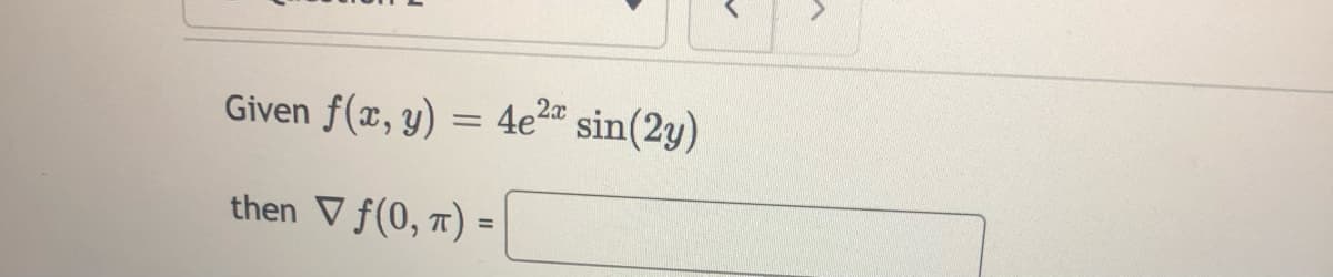 Given f(x, y) = 4e2" sin(2y)
then V f(0, 7) =
