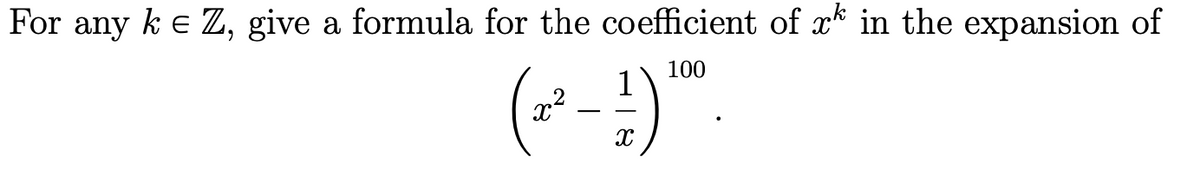 For any ke Z, give a formula for the coefficient of x* in the expansion of
(*-)".
100
1

