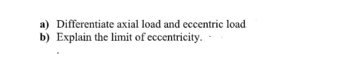 a) Differentiate axial load and eccentric load
b) Explain the limit of eccentricity.
