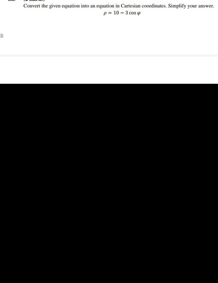 Convert the given equation into an equation in Cartesian coordinates. Simplify your answer.
p = 10 – 3 cos o
