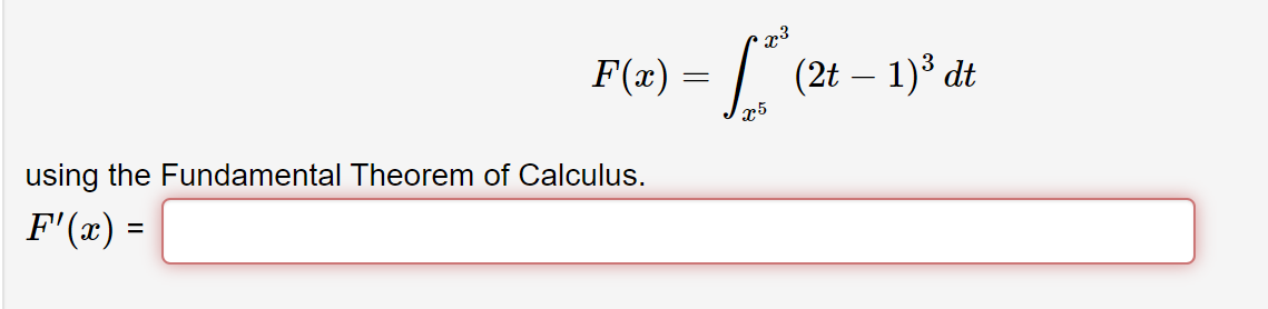 F(x) =
(2t – 1)³ dt
x5
using the Fundamental Theorem of Calculus.
F'(x) =
