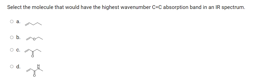 Select the molecule that would have the highest wavenumber C=C absorption band in an IR spectrum.
оа.
o b.
d.
