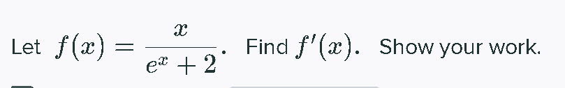 Let f(x) =
Find f'(x). Show your work.
et + 2
